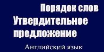 Порядок слов в английском языке. Утвердительное предложение.